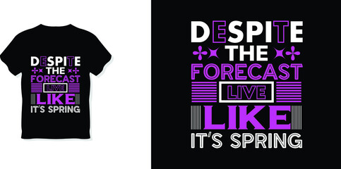 Despite the forecast, live like it’s spring  Creative And Unique typography t-shirt design