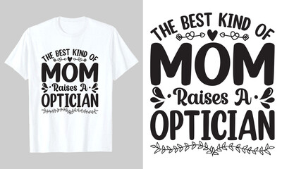 The Best Kind Of Mom Raises A Optician, T Shirt Design, Mother's Day SVG T-Shirt Design 