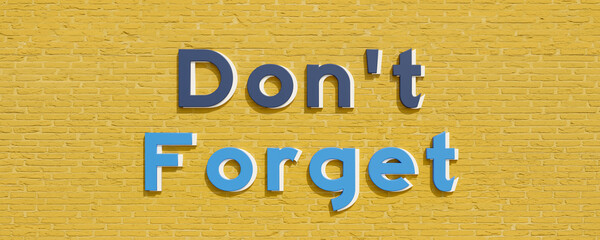 Don't forget! Colored capital letters against a yellow brick wall. Business meeting, job opportunity and appointment  concept. 3D illustration