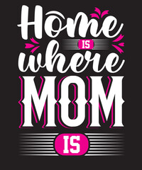 Home is where mom is t-shirt design