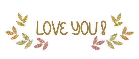 Fototapeta na wymiar Lettering love you, gold letters on a white background, decorated with abstract leaves. Suitable for postcards, posters, product packaging design