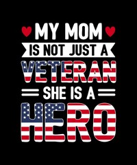 MY MOM IS NOT JUST A VETERAN SHE IS A HERO TSHIRT DESIGN