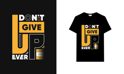 Don't give up ever typography t-shirt | Black t-shirt design | typography t-shirt saying phrase quotes T-shirt.