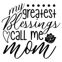 My Greatest Blessings Call Me Mom