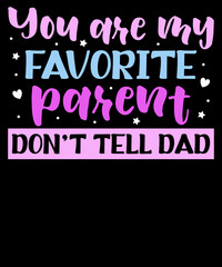 You are my favorite parent don't tell dad, Mother’s Day, Mom Life, Typography, T-shirt Design,
