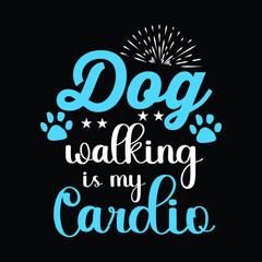 Dog walking is my cardio t shirt design.