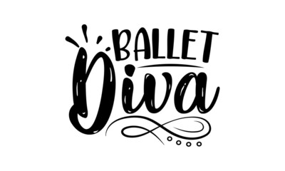 Ballet Diva, Dance motive illustration with motivation slogan, magazine, menu, restaurant, poster, decoration, postcard, Ballet calligraphy background

