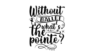Without Ballet What’s The Pointe, Vector illustration of Ballet text for logotype, Calligraphic hand written lettering composition with sketch drawn pink ballet Pointe shoes and blue ribbon, bow
