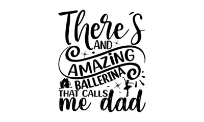 There’s And Amazing Ballerina That Calls Me Dad, Vector illustration of Ballet text for logotype, Calligraphic hand written lettering composition with sketch drawn pink ballet Pointe shoes and blue ri