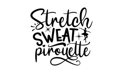 Stretch Sweat Pirouette, Dance motive illustration with motivation slogan, magazine, menu, restaurant, poster, decoration, postcard, Ballet calligraphy background