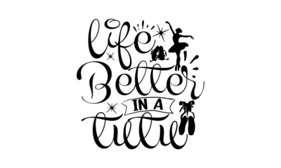 Life Better In A Tutu, Vector illustration of Ballet text for logotype, Calligraphic hand written lettering composition with sketch drawn pink ballet Pointe shoes and blue ribbon, bow