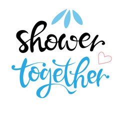 shower together. Inscription, quote for the bathroom..Save water. Vector, hand calligraphy
