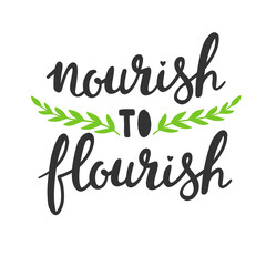 Nourish to flourish, hand drawn vector lettering with floral elements. 