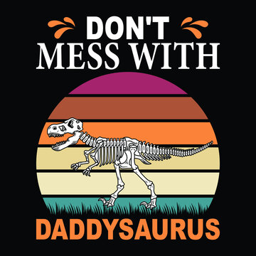 Don't mess with daddysaurus, Happy Father's day t-shirt print template, typography, dinosaur skull vector T shirt design.