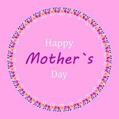 Fototapeta na wymiar Happy mother's day. Design with a round frame of flowers and leaves with an inscription in the center. Design for newsletter, brochure, postcard, ticket, banner, advertisement