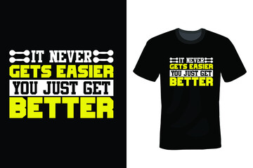 It never gets easier. You just get better. Gym T shirt design, vintage, typography	