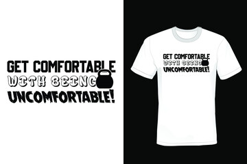 Get Comfortable With Being Uncomfortable. Gym T shirt design, vintage, typography	