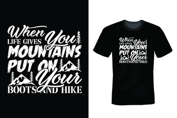 When Life Gives You Mountains Put On Your Boots And Hike, Hiking T shirt design, vintage, typography