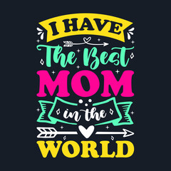 I Have The Best Mom In The World- Mother's Day T-Shirt Design, Posters, Greeting Cards, Textiles, and Sticker Vector Illustration