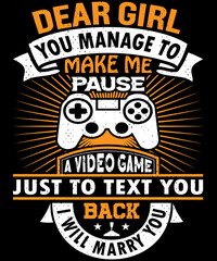  Dear girl you manage to make me pause a video game just to text you back I will marry you T-shirt des . Video game t shirt designs, Retro video game t shirts, Print for posters, clothes, advertising.