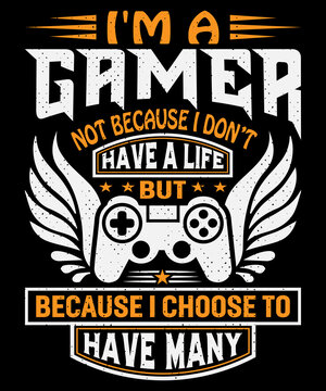 Premium Vector  Im a gamer not because i dont have a life because