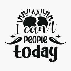 I can’t people today Hand-drawn lettering quote for t-shirt, print, card, mug and much more, Anti social lettering design, Typography t-shirt design