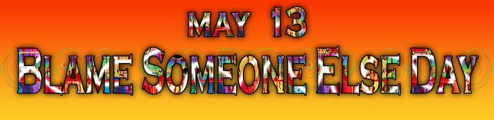 13 May, Blame Someone Else Day, Text Effect on Background