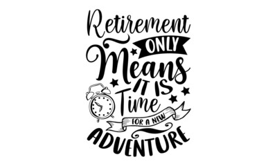 Retirement Only Means It Is Time For A New Adventure - Retirement t shirt design, Hand drawn lettering phrase, Calligraphy graphic design, SVG Files for Cutting Cricut and Silhouette - obrazy, fototapety, plakaty