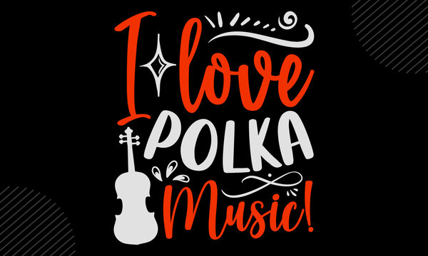 I Love Polka Music! - Violin T Shirt Design, Funny Quote EPS, Cut File For Cricut, Handmade Calligraphy Vector Illustration, Hand Written Vector Sign