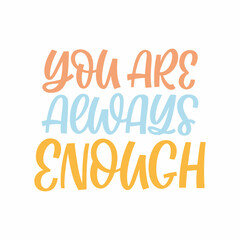 Hand drawn lettering quote. The inscription: You are always enough. Perfect design for greeting cards, posters, T-shirts, banners, print invitations.