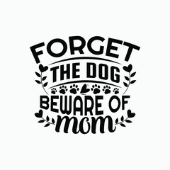 Forget the dog beware of mom - Mom saying design vector.