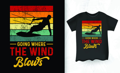 Going Where The Wind Blows Funny Retro Vintage Lover Funny Kite Surfing Kiteboarder Kitesurf Kitesurfing T-Shirt Design