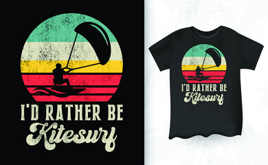 I'd Rather Be Kitesurf Funny Retro Vintage Lover Funny Kite Surfing Kiteboarder Kitesurf Kitesurfing T-Shirt Design