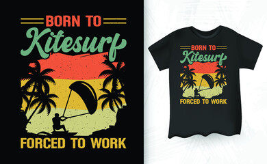 Born To Kite Kitesurfing Forced To Work Funny Retro Vintage Lover Funny Kite Surfing Kiteboarder Kitesurf Kitesurfing T-Shirt Design