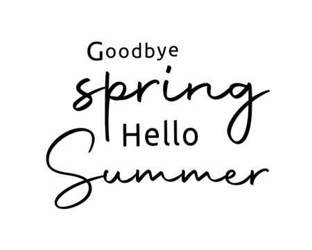 Goodbye Spring Hello Summer - phrase lettering with white background