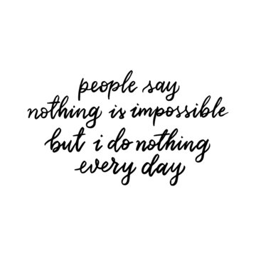 People say nothing is impossible but I do nothing every day. Hand lettering text. 