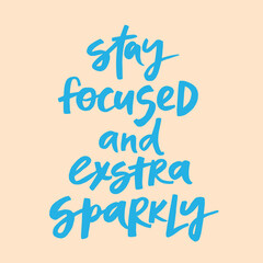 Stay focused and extra sparkly - handwritten quote. Modern calligraphy illustration for posters, cards, etc.
