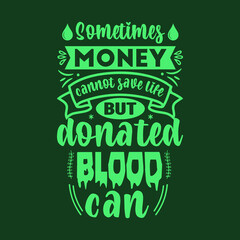 Sometimes money cannot save life but donated blood canBlood Donation Quotes lettering for t-shirt and gift card.