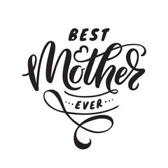 Best Mother ever - hand lettering. Illustration of quote isolated on white background. Vector design.