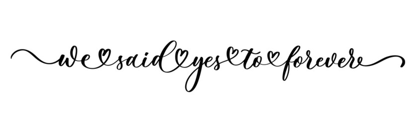 We said yes to forever. Hand lettering typography text in vector. For wedding sign catch word art design. Good for scrap booking, poster, textile, gift, wedding set