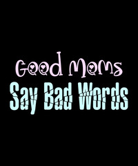 Good Moms Say Bad Words Momlife Funny Mothers Day Gift T-Shirt
