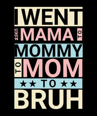 Fototapeta na wymiar I Went From Mama to Mommy to Mom to Bruh Funny Mother Gag T-Shirt
