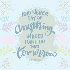 And never say of anything indeed I will do that tomorrow. Islamic quotes.