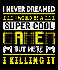Naklejka premium I never dreamed I would be a super cool gamer but here I killing it T-shirt design and typography vector graphic gaming shirt.