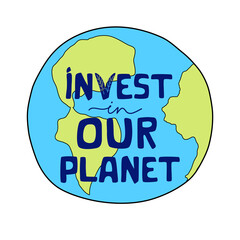 Invest in our planet lettering quote. Earth day theme card. Earth vector illustration. Green economy concept.