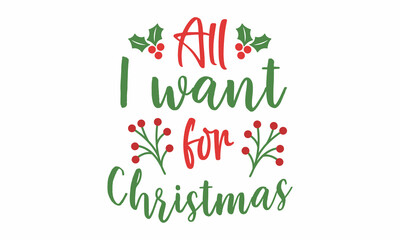 Fototapeta na wymiar All I want for Christmas SVG Design.