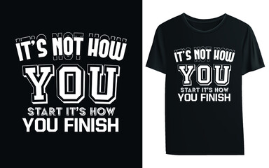 It’s not how you start it’s how you finish t-shirt
