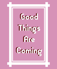 Good things are coming, positive thoughts on life, text written on abstract background, motivational quote, inspirational words, graphic design illustration wallpaper 