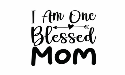  I Am One Blessed Mom  Lettering design for greeting , Mouse Pads, Prints, Cards and Posters,banners, Mugs, Notebooks, Floor Pillows and T-shirt prints design 