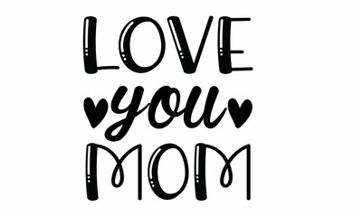 Love You Mom Lettering design for greeting , Mouse Pads, Prints, Cards and Posters,banners, Mugs, Notebooks, Floor Pillows and T-shirt prints design 